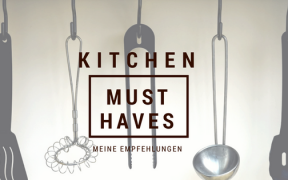 kitchen must haves - was darf in keiner küche fehlen?!